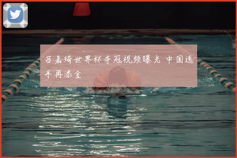 吕嘉琦世界杯夺冠视频曝光 中国选手再添金