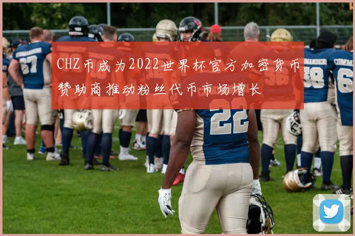 CHZ币成为2022世界杯官方加密货币赞助商推动粉丝代币市场增长