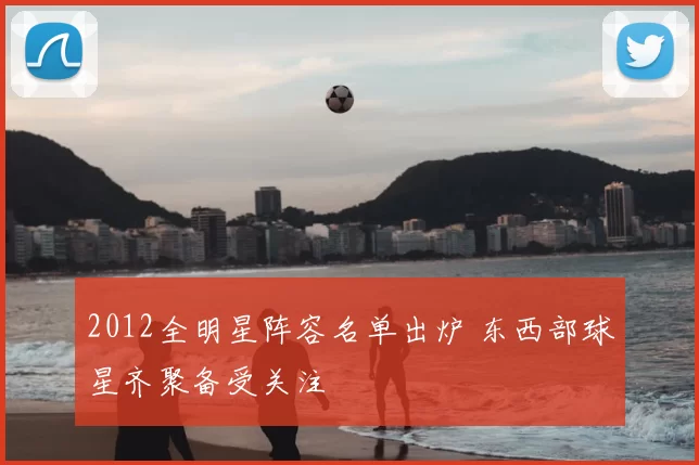 2012全明星阵容名单出炉 东西部球星齐聚备受关注