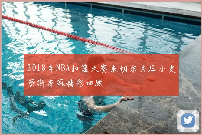 2018年NBA扣篮大赛米切尔力压小史密斯夺冠精彩回顾