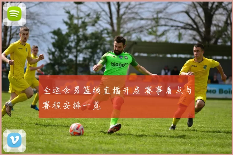 全运会男篮线直播开启 赛事看点与赛程安排一览