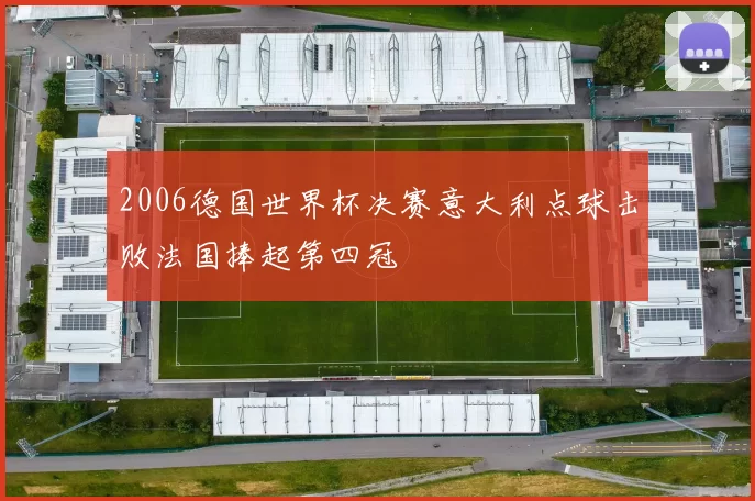 2006德国世界杯决赛意大利点球击败法国捧起第四冠