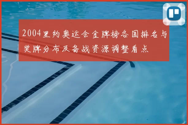 2004里约奥运会金牌榜各国排名与奖牌分布及备战资源调整看点