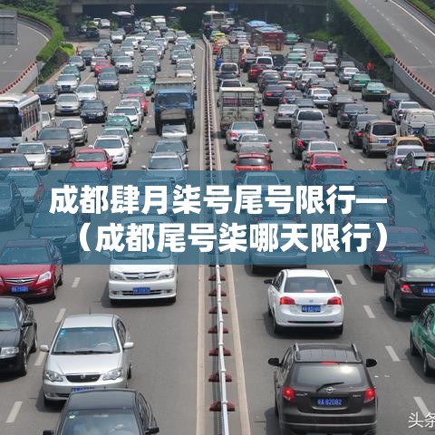 成都肆月柒号尾号限行—(成都尾号柒哪天限行) 成都肆月柒号尾号限行—(成都尾号柒哪天限行)