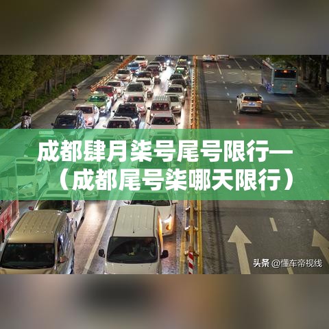成都肆月柒号尾号限行—(成都尾号柒哪天限行) 成都肆月柒号尾号限行—(成都尾号柒哪天限行)
