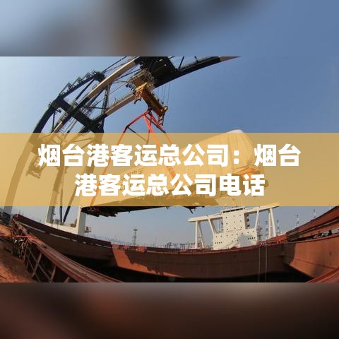 烟台港客运总公司:烟台港客运总公司电话 烟台港客运总公司:烟台港客运总公司电话